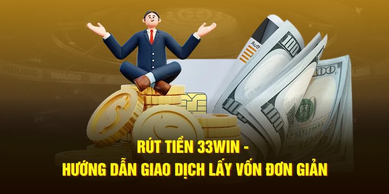 Cách rút tiền 33Win nhanh gọn được chia sẻ