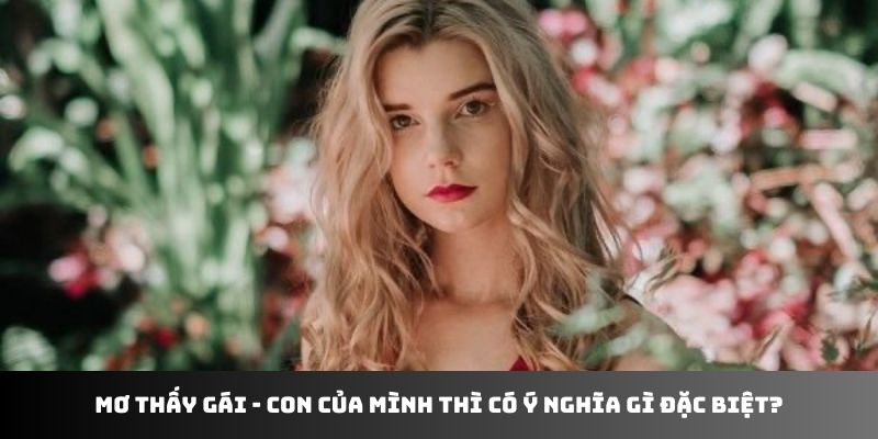 Mơ thấy gái - con của mình thì có ý nghĩa gì đặc biệt?